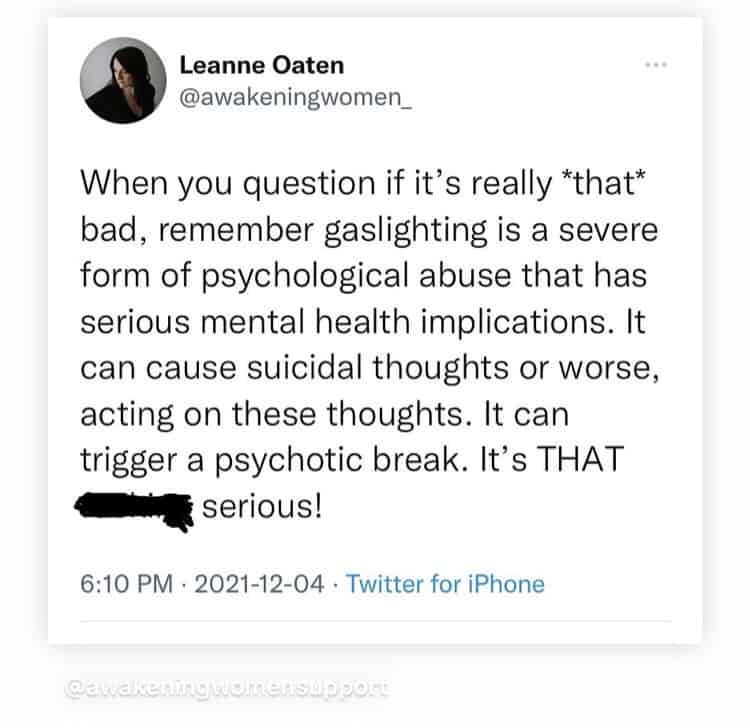 Twitter post says: "When you question if it's really *that* bad, remember that gaslighting is a severe form of psychological abuse that has serious mental health implications. it can cause suicidal thoughts or worse, acting on these thoughts. It can trigger a psychotic break. It's THAT serious!"