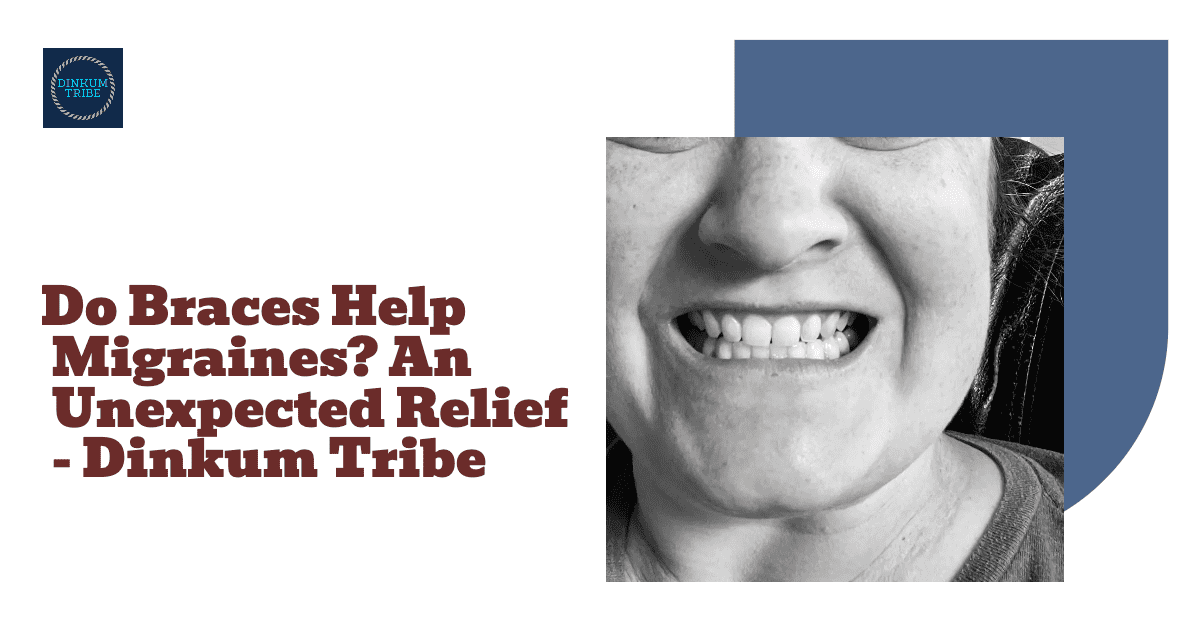 Do Braces Help Migraines? An Unexpected Relief Dinkum Tribe