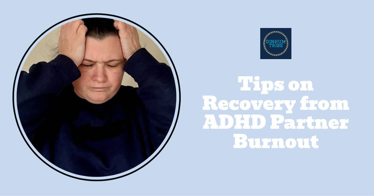 Tips for Recovery from ADHD Partner Burnout - Dinkum Tribe